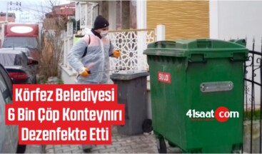 Körfez Belediyesi 6 Bin Çöp Konteynırı Dezenfekte Etti