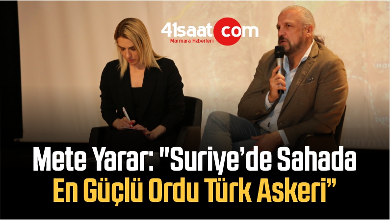Mete Yarar: “Suriye’de Sahada En Güçlü Ordu Türk Askeri”
