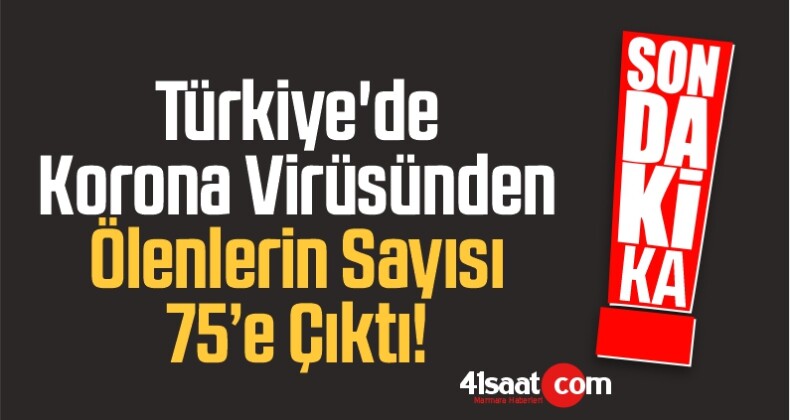 Türkiye’de Korona Virüsünden Ölenlerin Sayısı 75’e Çıktı!
