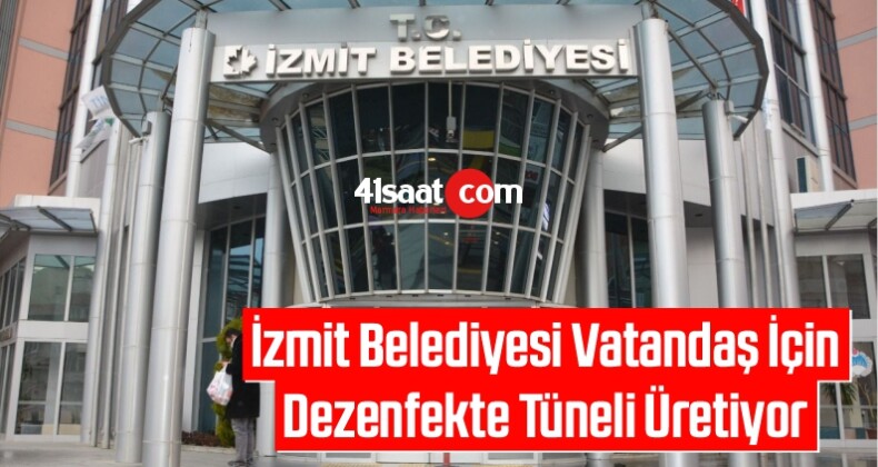 İzmit Belediyesi Vatandaş İçin Dezenfekte Tüneli Üretiyor
