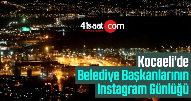Kocaeli’de Belediye Başkanlarının Instagram Günlüğü