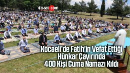 Fatih’in Vefat Ettiği Hünkar Çayırında 400 Kişi Cuma Namazı Kıldı