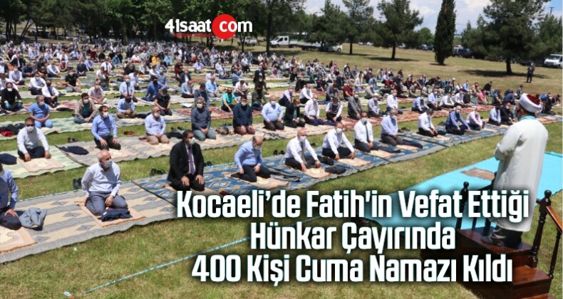 Fatih’in Vefat Ettiği Hünkar Çayırında 400 Kişi Cuma Namazı Kıldı