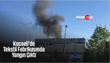 Kocaeli’de Bir Tekstil Fabrikasında Yangın Çıktı