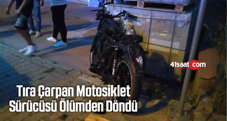 Tıra Çarpan Motosiklet Sürücüsü Ölümden Döndü