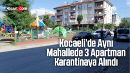 Kocaeli’de Aynı Mahallede 3 Apartman Karantinaya Alındı