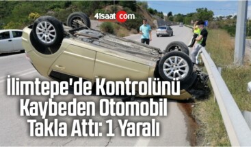 İlimtepe’de Kontrolünü Kaybeden Otomobil Takla Attı: 1 Yaralı