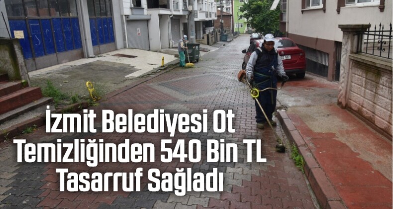 İzmit Belediyesi, Ot Temizliğinden 540 Bin TL Tasarruf Sağladı