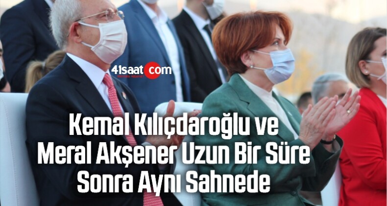 Kemal Kılıçdaroğlu ve Meral Akşener Uzun Bir Süre Sonra Aynı Sahnede