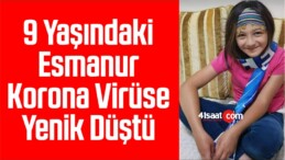 9 Yaşındaki Esmanur, Korona Virüse Yenik Düştü