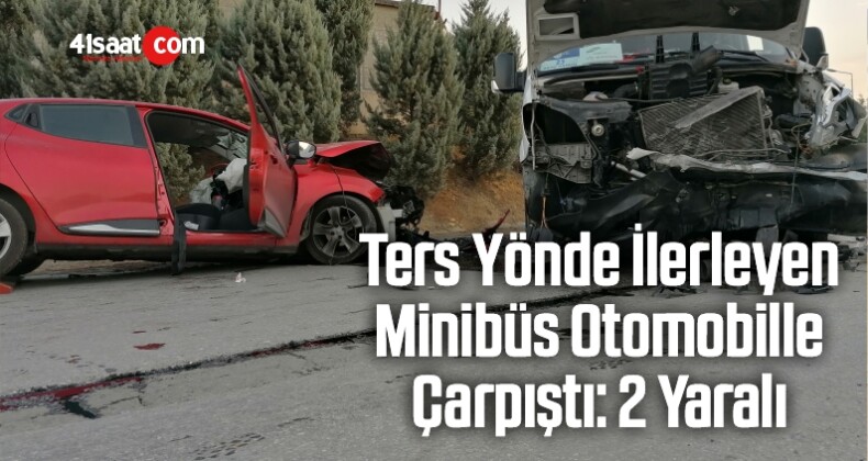 Ters Yönde İlerleyen Minibüs, Otomobille Çarpıştı: 2 Yaralı