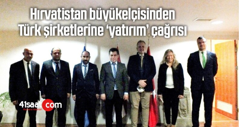 Hırvatistan Büyükelçisinden Türk Şirketlerine ‘Yatırım’ Çağrısı
