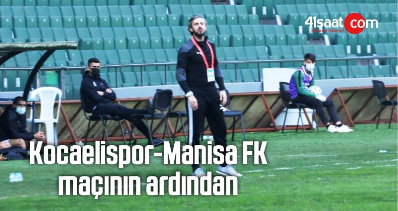 Kocaelispor-Manisa FK Maçının Ardından