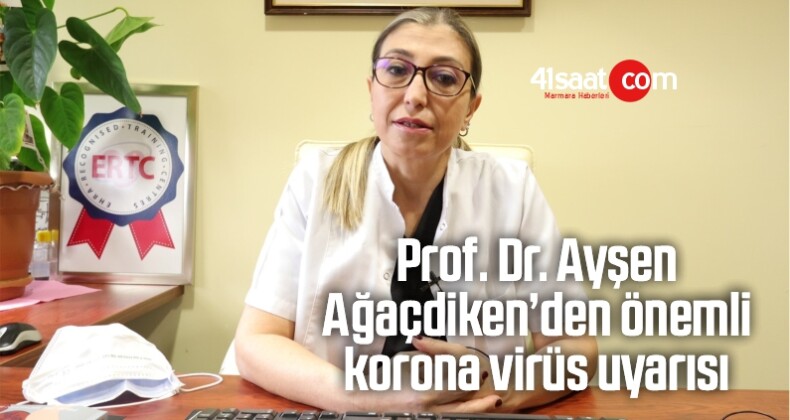 Prof. Dr. Ayşen Ağaçdiken’den Önemli Korona Virüs Uyarısı