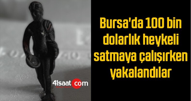 Bursa’da 100 bin dolarlık heykeli satmaya çalışırken yakalandılar
