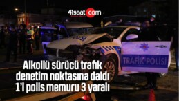 Alkollü Sürücü Trafik Denetim Noktasına Daldı: 1’i Polis Memuru 3 Yaralı