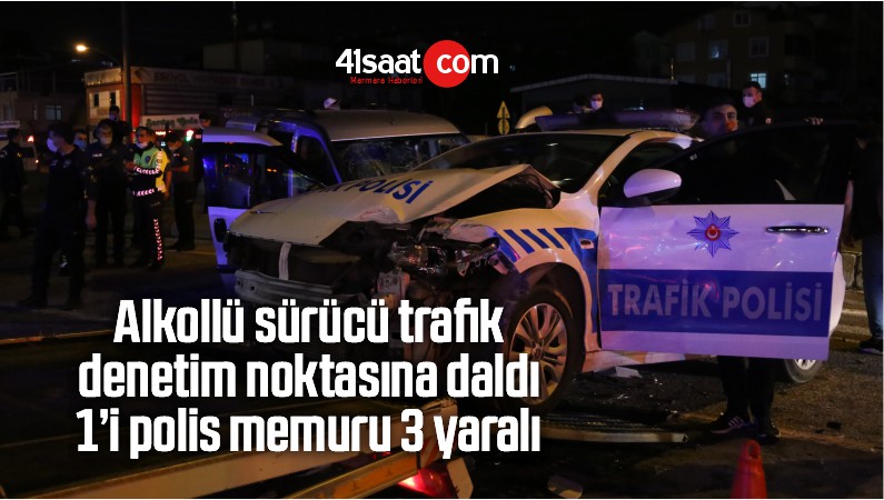 Alkollü Sürücü Trafik Denetim Noktasına Daldı: 1’i Polis Memuru 3 Yaralı