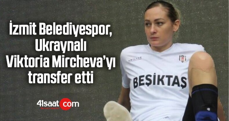 İzmit Belediyespor, Ukraynalı Viktoria Mircheva’yı Transfer Etti