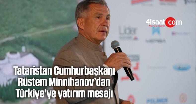 Tataristan Cumhurbaşkanı Rüstem Minnihanov’dan Türkiye’ye Yatırım Mesajı