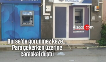 Bursa’da Görünmez Kaza…Para Çekerken Üzerine Caraskal Düştü