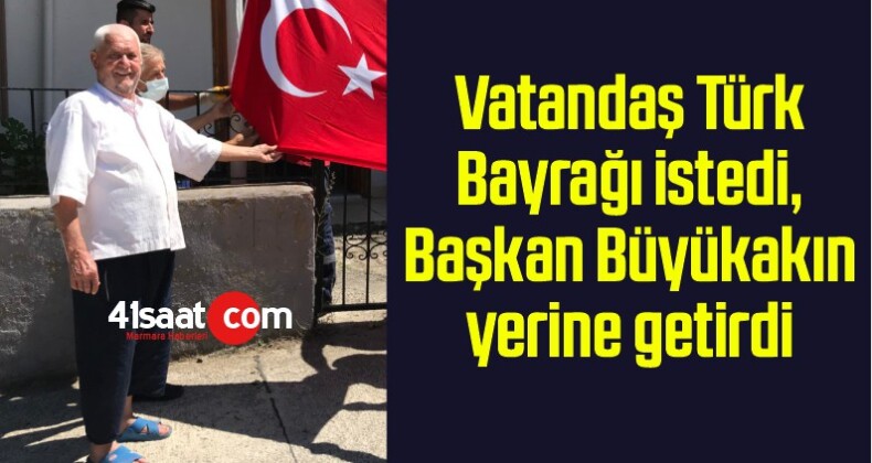 Vatandaş Türk Bayrağı istedi, Başkan Büyükakın yerine getirdi