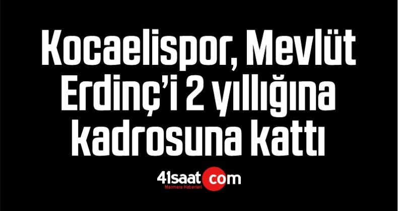 Kocaelispor, Mevlüt Erdinç’i 2 Yıllığına Kadrosuna Kattı