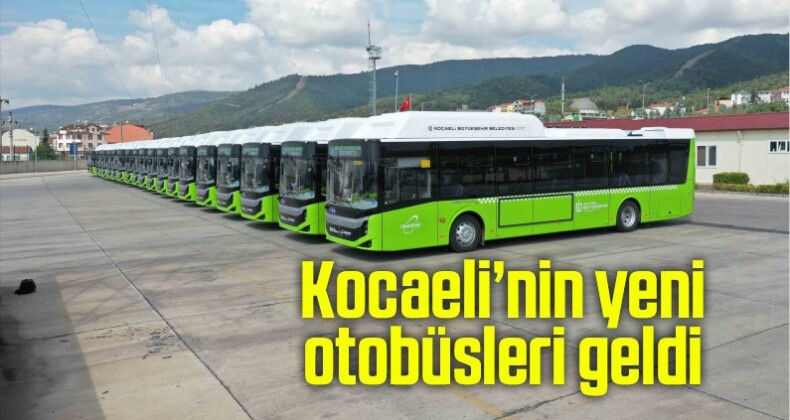 Kocaeli’nin yeni otobüsleri geldi