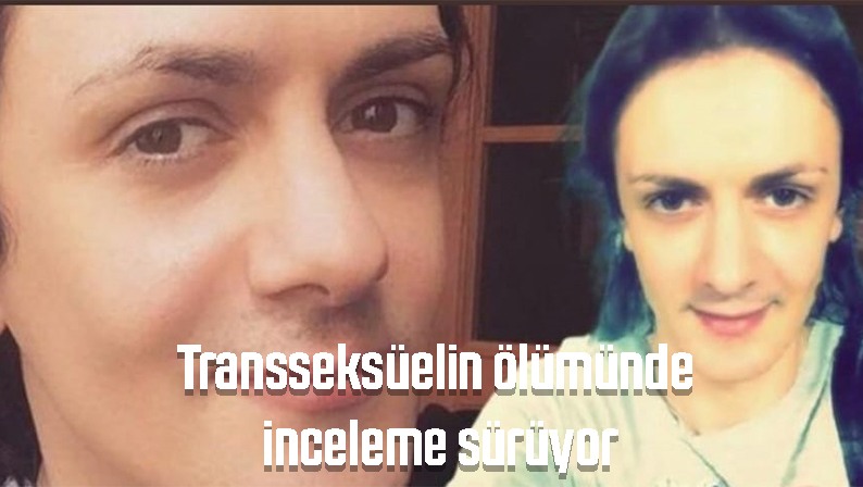 Transseksüelin ölümünde inceleme sürüyor