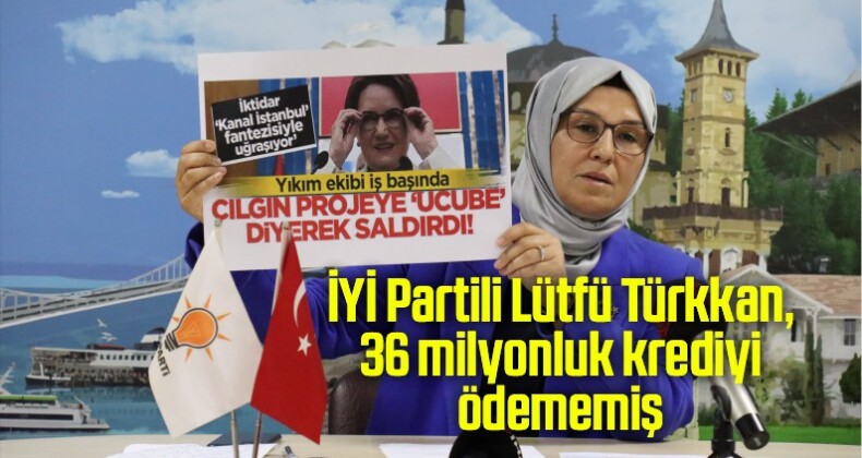 İYİ Partili Lütfü Türkkan, 36 milyonluk krediyi ödememiş