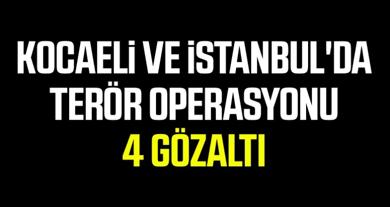 Kocaeli ve İstanbul’da terör operasyonu: 4 gözaltı
