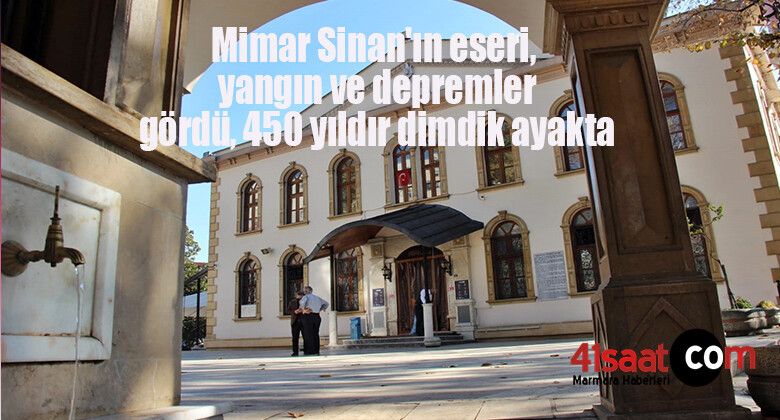 Mimar Sinan’ın eseri, yangın ve depremler gördü, 450 yıldır dimdik ayakta