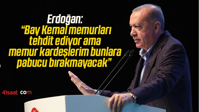 Cumhurbaşkanı Erdoğan: “Bay Kemal memurları tehdit ediyor ama memur kardeşlerim bunlara pabucu bırakmayacak”