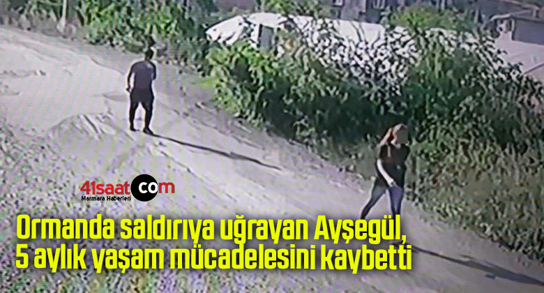 Ormanda saldırıya uğrayan Ayşegül, 5 aylık yaşam mücadelesini kaybetti