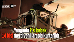 Yangında 2’si bebek 14 kişi merdivenli araçla kurtarıldı