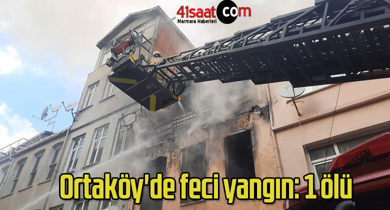 Ortaköy’de feci yangın: 1 ölü