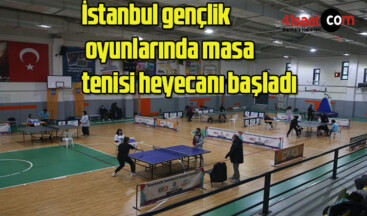 İstanbul gençlik oyunlarında masa tenisi heyecanı başladı