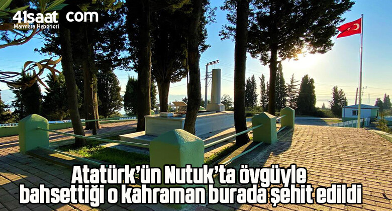 Atatürk’ün Nutuk’ta övgüyle bahsettiği o kahraman burada şehit edildi