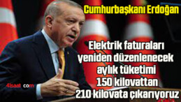 Cumhurbaşkanı Erdoğan: Elektrik faturaları yeniden düzenlenecek, aylık tüketimi 150 kilovattan 210 kilovata çıkarıyoruz