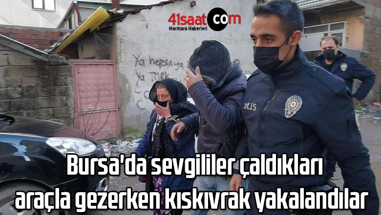 Bursa’da sevgililer çaldıkları araçla gezerken kıskıvrak yakalandılar