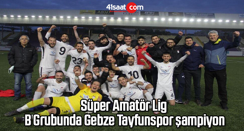 Süper Amatör Lig B Grubunda Gebze Tayfunspor şampiyon