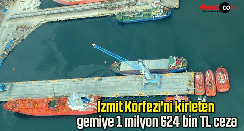 İzmit Körfezi’ni kirleten gemiye 1 milyon 624 bin TL ceza