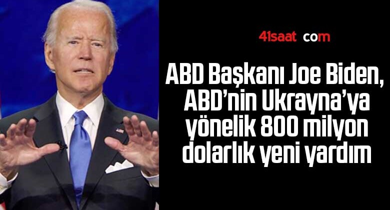 ABD Başkanı Joe Biden, ABD’nin Ukrayna’ya yönelik 800 milyon dolarlık yeni yardım