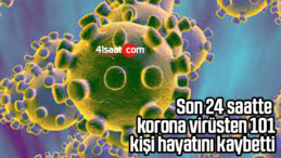 Son 24 saatte korona virüsten 101 kişi hayatını kaybetti