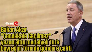 Bakan Akar, “Çanakkale Geçilmez” yazan altın madalyalı Türk bayrağını törenle göndere çekti