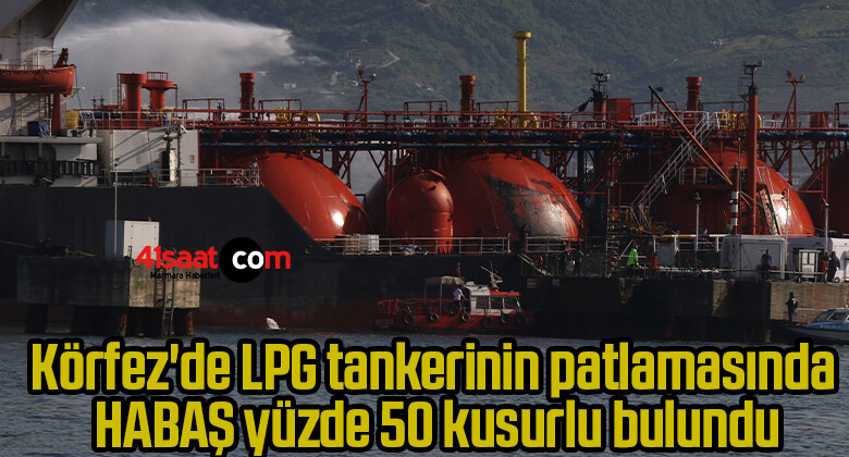 Körfez’de LPG tankerinin patlamasında HABAŞ yüzde 50 kusurlu bulundu