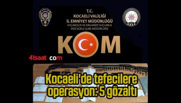Kocaeli’de tefecilere operasyon: 5 gözaltı