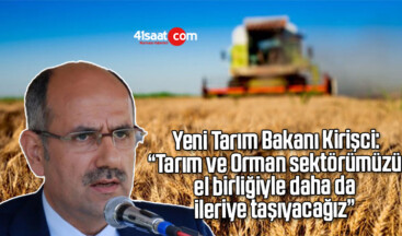 Yeni Tarım Bakanı Kirişci: “Tarım ve Orman sektörümüzü el birliğiyle daha da ileriye taşıyacağız”