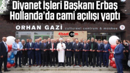 Diyanet İşleri Başkanı Ali Erbaş, Hollanda’da cami açılışına katıldı