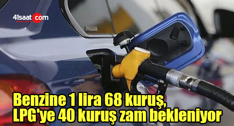 Benzine 1 lira 68 kuruş, LPG’ye 40 kuruş zam bekleniyor