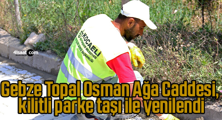 Gebze Topal Osman Ağa Caddesi, kilitli parke taşı ile yenilendi